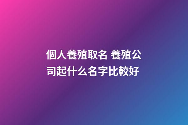 個人養殖取名 養殖公司起什么名字比較好-第1張-公司起名-玄機派